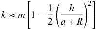 Mathematical equation: \appendix \setcounter{section}{3} \begin{equation} k \approx m \left[1 - \frac{1}{2} \left( \frac{h}{a+R}\right)^2 \right] \end{equation}