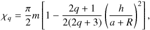 Mathematical equation: \appendix \setcounter{section}{3} \begin{equation} \chi_q = \frac{\pi}{2} m \left[1 - \frac{2q+1}{2(2q+3)} \left( \frac{h}{a+R}\right)^2 \right], \label{eq:chiq2} \end{equation}