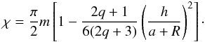 Mathematical equation: \appendix \setcounter{section}{3} \begin{equation} \chi = \frac{\pi}{2} m \left[1 - \frac{2q+1}{6(2q+3)} \left( \frac{h}{a+R}\right)^2 \right]\cdot \end{equation}