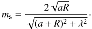 Mathematical equation: \appendix \setcounter{section}{3} \begin{equation} \ms = \frac{2\sqrt{aR}}{\sqrt{(a+R)^2 + \lambda^2}}\cdot \label{eq:msoft} \end{equation}