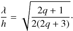 Mathematical equation: \appendix \setcounter{section}{3} \begin{equation} \frac{\lambda}{h} = \sqrt{\frac{2q+1}{2(2q+3)}}\cdot \end{equation}