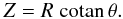 Mathematical equation: \begin{equation} Z= R \cotan \, \theta. \label{eq:zr} \end{equation}