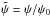 Mathematical equation: \hbox{$\tpsi = \psi/\psi_0$}