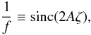 Mathematical equation: \begin{equation} \frac{1}{f} \equiv \mathrm{sinc}(2 A \zeta), \end{equation}