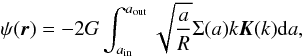 Mathematical equation: \begin{equation} \psi(\vec{r}) = -2G \int_{\ain}^{\aout}{\sqrt{\frac{a}{R}} \Sigma(a) k \elik(k){\rm d}a}, \label{eq:psi} \end{equation}