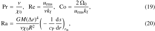 Mathematical equation: \begin{eqnarray} \Pra&\!=\!&\frac{\nu}{\chi_0},\;\;\Rey=\frac{\urms}{\nu \kef},\;\; \Co=\frac{2\,\Omega_0}{\urms \kef},\\ \Ra&\!=\!&\frac{GM(\Delta r)^4}{\nu \chi_0 R^2} \bigg(-\frac{1}{c_{\rm P}}\frac{{\rm d}s}{{\rm d}r} \bigg)_{r_{\rm m}}, \label{equ:Co} \end{eqnarray}
