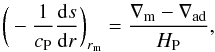 Mathematical equation: \begin{eqnarray} \bigg(-\frac{1}{c_{\rm P}}\frac{{\rm d}s}{{\rm d}r}\bigg)_{r_{\rm m}} = \frac{\nabla_{\rm m}-\nabla_{\rm ad}}{H_{\rm P}}, \end{eqnarray}