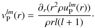 Mathematical equation: \begin{equation} v_{\rm P}^{lm}(r) = \frac{\partial_r(r^2\rho u_{\rm P}^{lm}(r))}{\rho r l(l+1)}\cdot \end{equation}