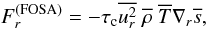 Mathematical equation: \begin{equation} F_r^{\rm (FOSA)}=-\tau_{\rm c} \mean{u_r^2}~\mean{\rho}~\mean{T} \nabla_r \mean{s}, \label{equ:Frfosa} \end{equation}