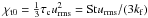 Mathematical equation: \hbox{$\chitz=\onethird \tauc \urms^2=\St \urms/(3\kef)$}