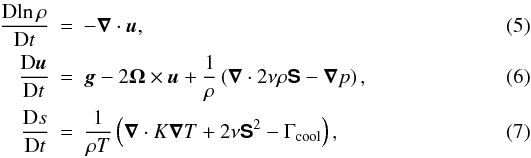 Mathematical equation: \begin{eqnarray} \frac{{\rm D}\!\ln \rho}{{\rm D}t} &=& -\bm\nabla\cdot\bm{u}, \\ \frac{{\rm D}\bm{u}}{{\rm D}t} &=& \bm{g} -2\bm\Omega\times\bm{u}+\frac{1}{\rho} \left(\bm\nabla \cdot 2\nu\rho\bm{\mathsf{S}}-\bm\nabla p\right), \\ \frac{{\rm D} s}{{\rm D}t} &=& \frac{1}{\rho T}\left(\bm\nabla \cdot K \bm\nabla T + 2\nu \bm{\mathsf{S}}^2 -\Gamma_{\rm cool}\right), \label{equ:ss} \end{eqnarray}
