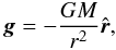 Mathematical equation: \begin{equation} \bm{g}=-\frac{GM}{r^2}\hat{\bm{r}}, \end{equation}