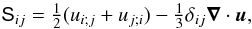 Mathematical equation: \begin{equation} \mathsf{S}_{ij}=\onehalf(u_{i;j}+u_{j;i})-\onethird \delta_{ij}\bm\nabla\cdot\bm{u}, \end{equation}