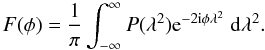 Mathematical equation: \begin{equation} F(\phi)=\frac{1}{\pi}\int_{-\infty}^{\infty} P(\lambda^2){\rm e}^{-2{\rm i}\phi \lambda^2}\; {\rm d}\lambda^2. \label{ e:invfaradaytransform} \end{equation}