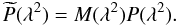 Mathematical equation: \begin{equation} \widetilde{P}(\lambda^2)=M(\lambda^2){P}(\lambda^2). \label{e:observedflux} \end{equation}