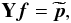 Mathematical equation: \begin{equation} {\bf Y}\vec{f}=\widetilde{{\vec p}}, \label{explainRM} \end{equation}