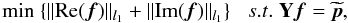 Mathematical equation: \begin{equation} {\rm{min}} \;\{ {\| {\rm Re}({\vec f})\|_{l_1} + \|{\rm Im}({\vec f})\|_{l_1}} \} \; \;\; s.t.\; {\bf Y}{\vec f}=\widetilde{{\vec p}}, \label{e:faraday_thin} \end{equation}