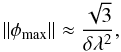 Mathematical equation: \begin{equation} \| \phi_{{\rm max}}\|\approx \frac{\sqrt{3}}{\delta \lambda^2}, \label{phimax} \end{equation}