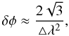 Mathematical equation: \begin{equation} \delta \phi \approx \frac{2\sqrt{3}}{\bigtriangleup\lambda^2}, \label{phiresolution} \end{equation}