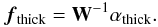 Mathematical equation: \begin{equation} \vec{f}_{\rm {thick}}={\bf W}^{-1}\alpha_{\rm thick}. \label{e:thicksources_express} \end{equation}