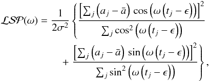 Mathematical equation: \appendix \setcounter{section}{1} \begin{eqnarray} \mathcal{LSP}(\omega) = \frac{1}{2 \sigma^2} \left\{ \frac{ \left[ \sum_j \left( a_j - \bar a\right) \, \cos \left( \omega \left( t_j - \epsilon \right)\right) \right] ^2 }{ \sum_j \cos^2 \left( \omega\left( t_j - \epsilon \right)\right) }\right. \nonumber \\ + \left.\frac{ \left[ \sum_j \left( a_j - \bar a\right) \, \sin \left( \omega \left( t_j - \epsilon \right)\right) \right] ^2 }{ \sum_j \sin^2 \left( \omega\left( t_j - \epsilon \right)\right) } \right\}, \end{eqnarray}