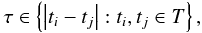 Mathematical equation: \appendix \setcounter{section}{1} \begin{eqnarray} \tau \in \left\{ \left| t_i-t_j \right| : t_i, t_j \in T \right\}, \end{eqnarray}