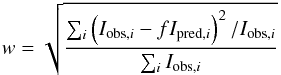 Mathematical equation: \begin{equation} w = \sqrt{\frac{\sum_i{\left(I_{\mathrm{obs},i}-fI_{\mathrm{pred},i}\right)^2 / I_{\mathrm{obs},i}}}{\sum_i{I_{\mathrm{obs},i}}}} \label{Eq:w} \end{equation}