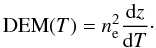 Mathematical equation: \begin{equation} \mathrm{DEM}(T) = n_\mathrm{e}^2 \frac{\mathrm{d}z}{\mathrm{d}T}\cdot \label{Eq:DEM} \end{equation}