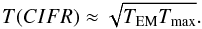 Mathematical equation: \begin{equation} T(CIFR) \approx \sqrt{T_\mathrm{EM} T_\mathrm{max}}. \label{Eq:Tcifr_approx} \end{equation}