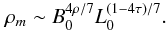 Mathematical equation: \begin{equation} \rho_m \sim B_0^{4\rho/7} L_0^{(1-4\tau)/7}. \label{Eq:rho_m} \end{equation}