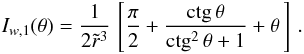 Mathematical equation: \begin{eqnarray} I_{w,1}(\theta)= {{1}\over{2 \tilde{r}^3}}\, \left[{{\pi}\over{2}} + {{\mbox{ctg}\,\theta} \over{\mbox{ctg}^2\,\theta + 1}} + \theta\,\right]\,. \nonumber \end{eqnarray}