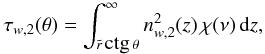 Mathematical equation: \begin{eqnarray} \tau_{w,2} (\theta)= \int_{\tilde{r}\, \mbox{ctg}\, \theta}^{\infty} n_{w,2}^2(z)\,\chi(\nu)\,{\rm d}z, \label{eq31} \end{eqnarray}