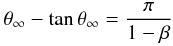 Mathematical equation: \begin{eqnarray} \theta_{\infty} - \mbox{tan}\,\theta_{\infty} = {{\pi}\over{1-\beta}}\, \nonumber \end{eqnarray}