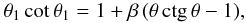 Mathematical equation: \begin{eqnarray} \theta_1\,\mbox{cot}\, \theta_1 = 1 + \beta\, (\theta \,\mbox{ctg}\, \theta - 1), \label{eq2} \end{eqnarray}
