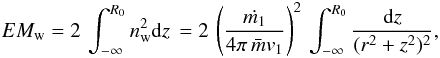 Mathematical equation: \appendix \setcounter{section}{1} \begin{eqnarray} EM_{\rm w}= 2\, \int_{-\infty}^{R_0} n^2_{\rm w} {\rm d}z\, = 2\, \left({{\dot{m_1}}\over{4 \pi\, \bar{m} v_{1}}}\right)^2 \,\int_{-\infty}^{R_0} {{{\rm d}z}\over {(r^2 + z^2)^2}}, \label{a9} \end{eqnarray}
