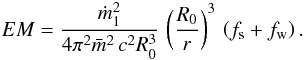 Mathematical equation: \appendix \setcounter{section}{1} \begin{eqnarray} EM=\frac{\dot{m}_1^2 }{4 \pi^2 \bar{m}^2\, c^2 R_0^3} \, \left(\frac{R_0}{r} \right)^3 \, \left(f_{\rm s} + f_{\rm w} \right). \label{a14} \end{eqnarray}