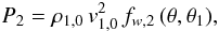 Mathematical equation: \begin{eqnarray} P_{2}= \rho_{1,0}\, v_{1,0}^{2} \, f_{w,2} \,(\theta,\theta_1) , \label{eq9} \end{eqnarray}