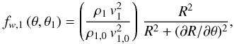 Mathematical equation: \begin{eqnarray} f_{w,1}\,(\theta,\theta_1)= \left({{\rho_{1}\, v_{1}^{2}}\over{\rho_{1,0}\, v_{1,0}^{2}}}\right)\, {{R^2}\over{R^2 + (\partial R/ \partial \theta)^2}}, \label{eq10} \end{eqnarray}