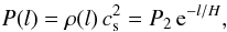 Mathematical equation: \begin{eqnarray} P(l)= \rho(l)\,c_{\rm s}^2 = P_2\,\mbox{e}^{-l/H}, \label{eq13} \end{eqnarray}