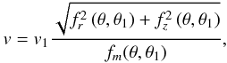 Mathematical equation: \begin{eqnarray} v= v_1 {{\sqrt{f_r^2\,(\theta, \theta_1) + f_z^2\,(\theta, \theta_1)}} \over{f_m(\theta, \theta_1)}}, \label{eq19} \end{eqnarray}