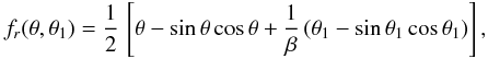 Mathematical equation: \begin{eqnarray} f_r(\theta, \theta_1)= {{1}\over{2}}\,\left[\theta - \mbox{sin}\,\theta\, \mbox{cos}\,\theta + {{1}\over{\beta}}\, (\theta_1 - \mbox{sin}\,\theta_1\,\mbox{cos}\,\theta_1)\right], \label{eq20} \end{eqnarray}
