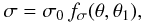 Mathematical equation: \begin{eqnarray} \sigma= \sigma_0 \,f_{\sigma}(\theta, \theta_1), \label{eq22} \end{eqnarray}