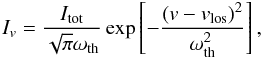 Mathematical equation: \begin{equation} I_{v}=\frac{I_{\rm tot}}{\sqrt{\pi} \omega_{\rm th}} \exp \left[-\frac{(v-v_{\rm los})^2}{\omega_{\rm th}^2}\right], \end{equation}