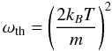 Mathematical equation: \begin{equation} \omega_{\rm th} = \left( \frac{2k_BT}{m}\right)^2 \end{equation}