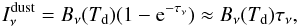 Mathematical equation: \begin{equation} I^{\rm{dust}}_{\rm \nu} = B_{\rm \nu} (T_{\rm d}) (1-{\rm e}^{-\tau_{\rm \nu}}) \approx B_{\rm \nu} (T_{\rm d}) \tau_{\rm \nu}, \end{equation}