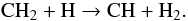 Mathematical equation: \begin{equation} {\rm CH_2} + {\rm H} \rightarrow {\rm CH} + {\rm H_2}. \end{equation}
