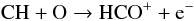 Mathematical equation: \begin{equation} {\rm CH} + {\rm O} \rightarrow {\rm HCO^+} + {\rm {\rm e}^-} \end{equation}