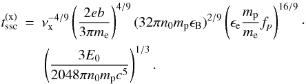 Mathematical equation: \begin{eqnarray} t^{(\rm x)}_{\rm ssc}&=& \nu_{\rm x}^{-4/9} \left(\frac{2eb}{3 \pi m_{\rm e}}\right)^{4/9}(32 \pi n_0 m_{\rm p} \eB)^{2/9} \left(\ee \frac{m_{\rm p}}{m_{\rm e}} f_{p}\right)^{16/9}\cdot {}\nonumber \\ & & {} \left(\frac{3E_0}{2048 \pi n_0 m_{\rm p} c^5}\right)^{1/3}. \end{eqnarray}