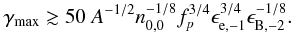 Mathematical equation: \begin{eqnarray} \label{thomson} \gammamax \gtrsim 50 \ A^{-1/2} n_{0,0}^{-1/8} f_{p}^{3/4} \epsilon_{\rm e,-1}^{3/4} \epsilon_{\rm B,-2}^{-1/8}. \end{eqnarray}