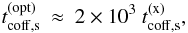 Mathematical equation: \begin{eqnarray} t_{\rm coff,s}^{(\rm opt)}& \approx & 2\times10^3 \ t_{\rm coff,s}^{(\rm x)}, \label{topt} \end{eqnarray}